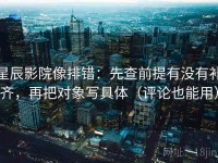 星辰影院像排错：先查前提有没有补齐，再把对象写具体（评论也能用）