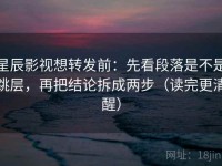 星辰影视想转发前：先看段落是不是跳层，再把结论拆成两步（读完更清醒）