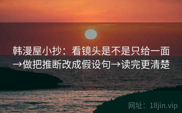 韩漫屋小抄：看镜头是不是只给一面→做把推断改成假设句→读完更清楚
