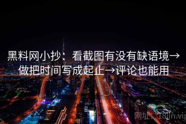 黑料网小抄：看截图有没有缺语境→做把时间写成起止→评论也能用