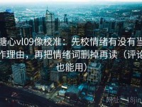 糖心vl09像校准：先校情绪有没有当作理由，再把情绪词删掉再读（评论也能用）