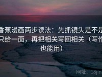 香蕉漫画两步读法：先抓镜头是不是只给一面，再把相关写回相关（写作也能用）