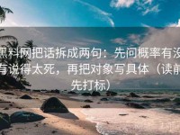 黑料网把话拆成两句：先问概率有没有说得太死，再把对象写具体（读前先打标）