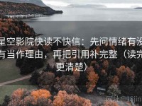 星空影院快读不快信：先问情绪有没有当作理由，再把引用补完整（读完更清楚）