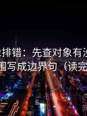微密圈像排错：先查对象有没有漂移，再把范围写成边界句（读完更清醒）