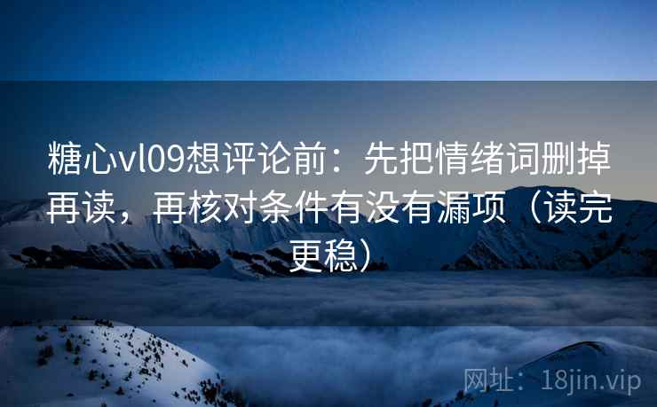 糖心vl09想评论前:先把情绪词删掉再读,再核对条件有没有漏项(读完更稳) 糖心vl09想评论前:先把情绪词删掉再读,再核对条件有没有漏项(读完更稳)