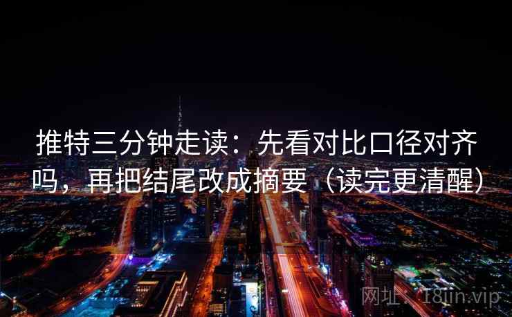 推特三分钟走读:先看对比口径对齐吗,再把结尾改成摘要(读完更清醒) 推特三分钟走读:先看对比口径对齐吗,再把结尾改成摘要(读完更清醒)